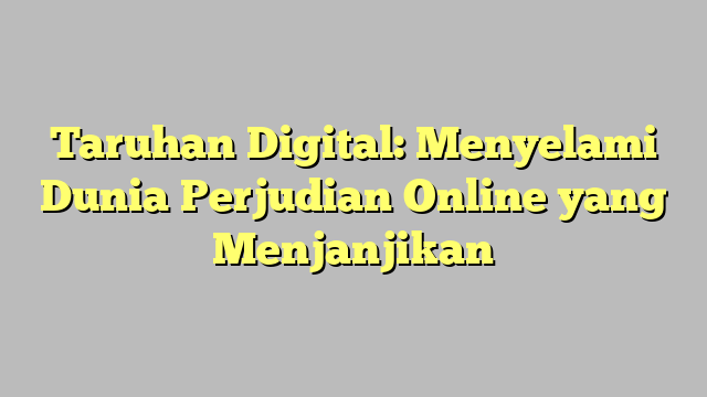 Taruhan Digital: Menyelami Dunia Perjudian Online yang Menjanjikan